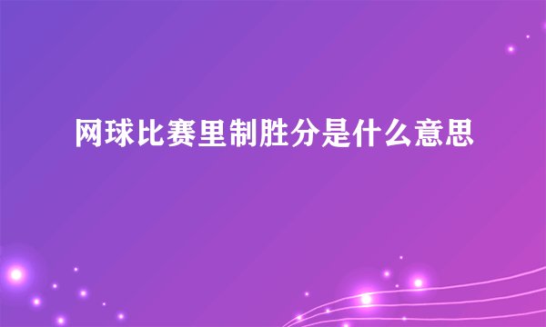 网球比赛里制胜分是什么意思
