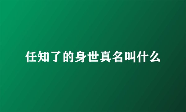 任知了的身世真名叫什么