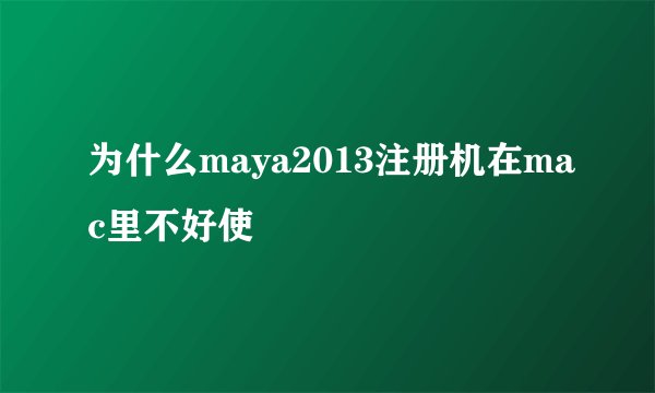 为什么maya2013注册机在mac里不好使