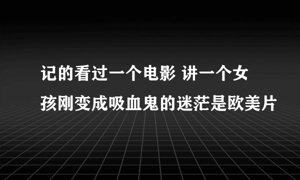 记的看过一个电影 讲一个女孩刚变成吸血鬼的迷茫是欧美片