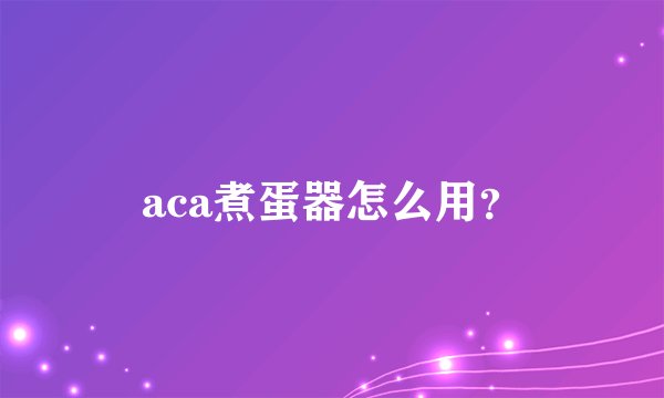 aca煮蛋器怎么用？