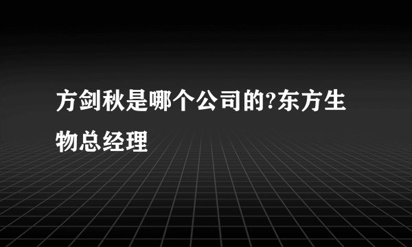 方剑秋是哪个公司的?东方生物总经理