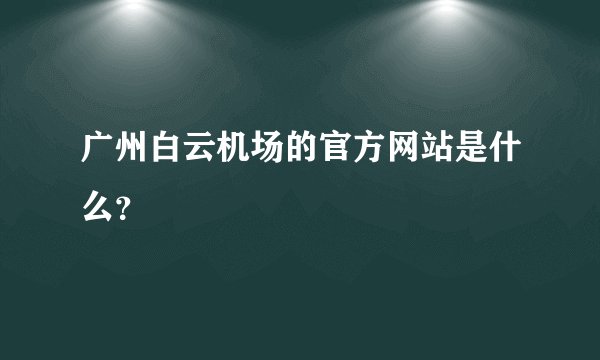 广州白云机场的官方网站是什么？