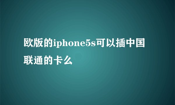 欧版的iphone5s可以插中国联通的卡么