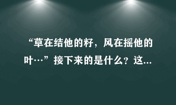 “草在结他的籽，风在摇他的叶…”接下来的是什么？这是哪里的句子？
