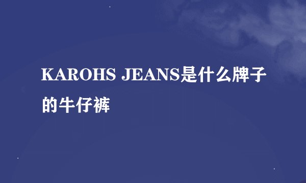 KAROHS JEANS是什么牌子的牛仔裤
