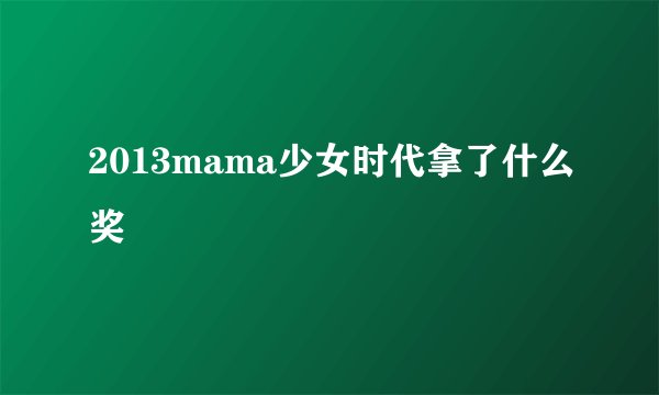 2013mama少女时代拿了什么奖