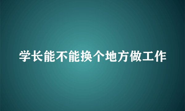 学长能不能换个地方做工作