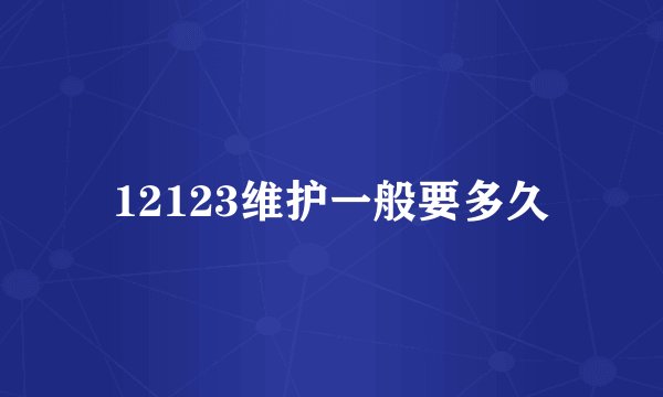 12123维护一般要多久