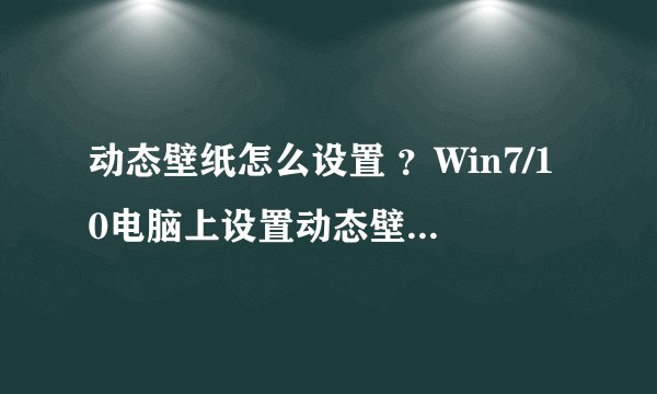 动态壁纸怎么设置 ？Win7/10电脑上设置动态壁纸的方法