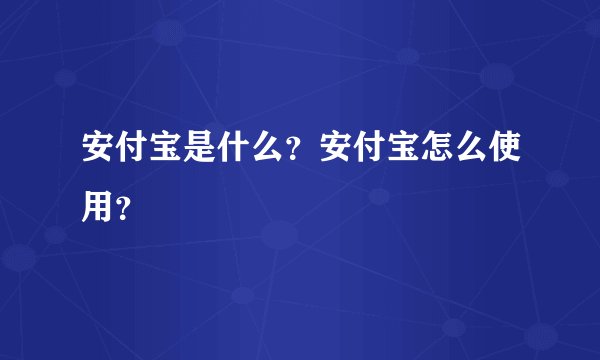 安付宝是什么？安付宝怎么使用？