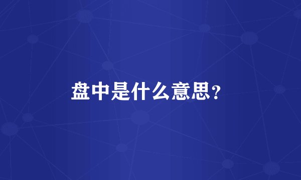 盘中是什么意思？