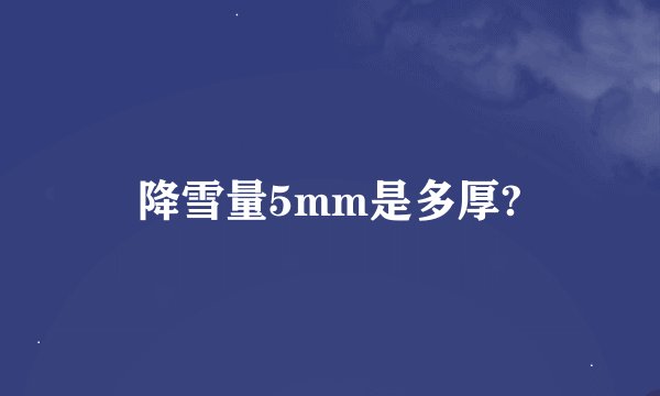 降雪量5mm是多厚?
