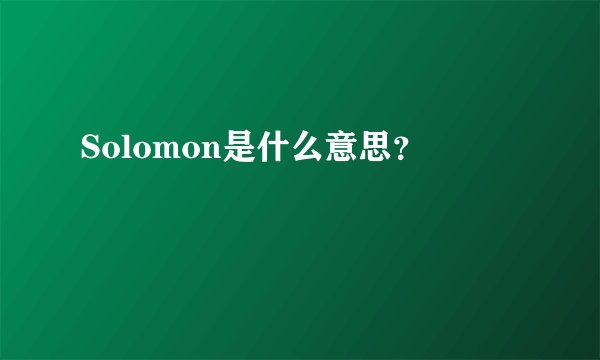 Solomon是什么意思？
