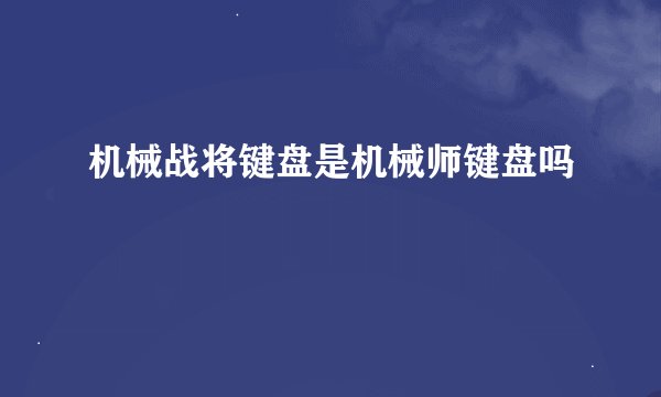 机械战将键盘是机械师键盘吗