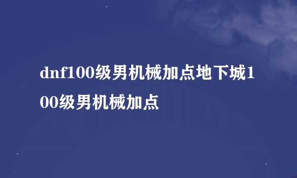 dnf100级男机械加点地下城100级男机械加点