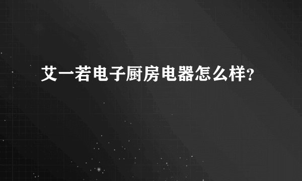 艾一若电子厨房电器怎么样？