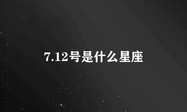 7.12号是什么星座