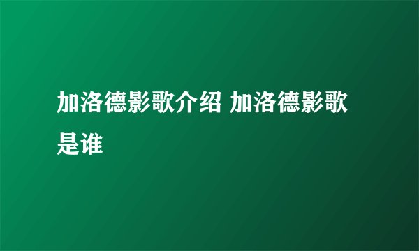加洛德影歌介绍 加洛德影歌是谁