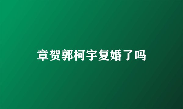 章贺郭柯宇复婚了吗