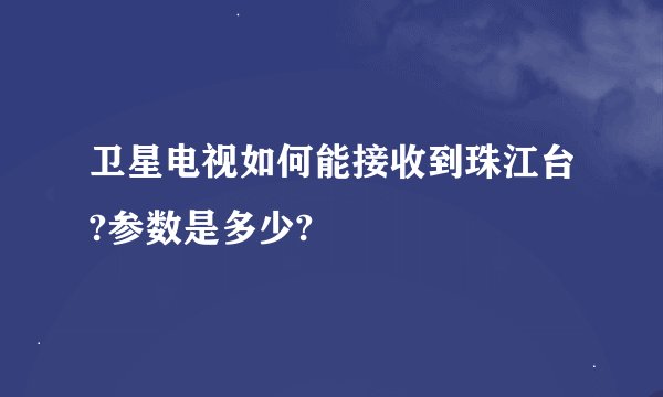 卫星电视如何能接收到珠江台?参数是多少?