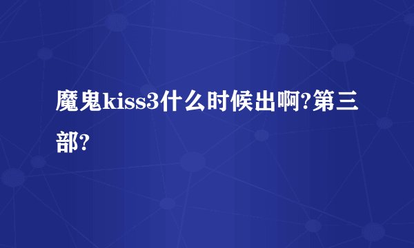 魔鬼kiss3什么时候出啊?第三部?
