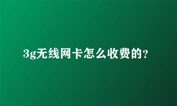 3g无线网卡怎么收费的？