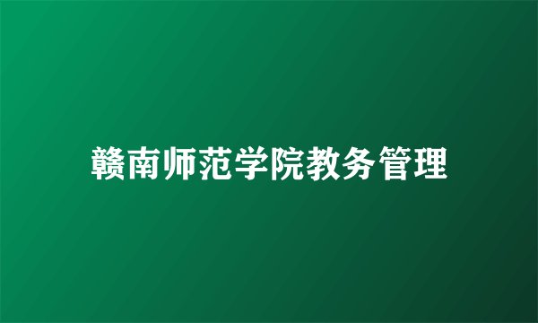 赣南师范学院教务管理