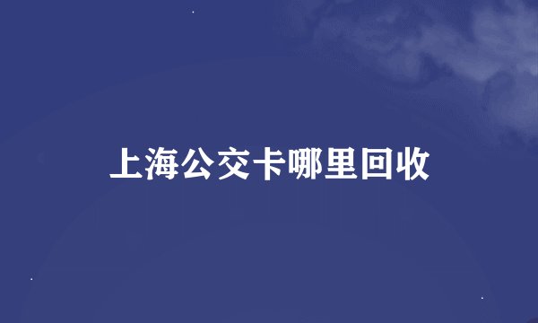 上海公交卡哪里回收