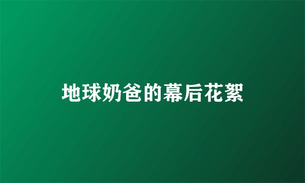 地球奶爸的幕后花絮
