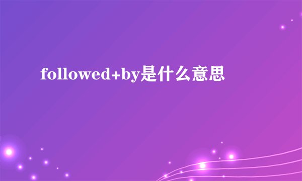 followed+by是什么意思