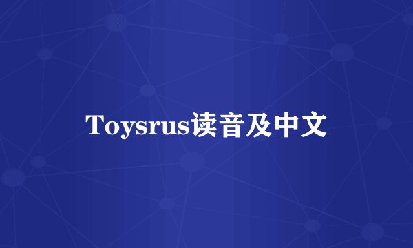 Toysrus读音及中文