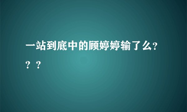 一站到底中的顾婷婷输了么？？？