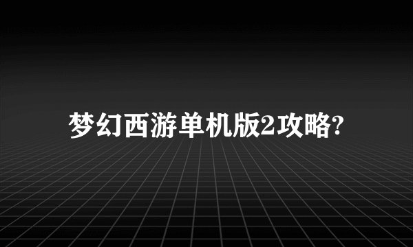 梦幻西游单机版2攻略?