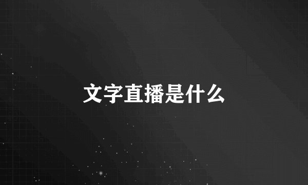 文字直播是什么