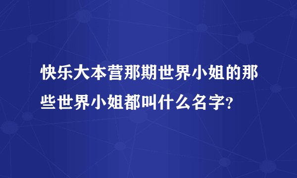 快乐大本营那期世界小姐的那些世界小姐都叫什么名字？