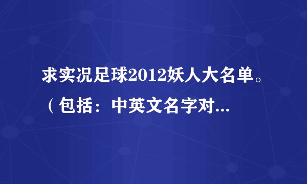 求实况足球2012妖人大名单。（包括：中英文名字对照，所在球队）一定要全啊！