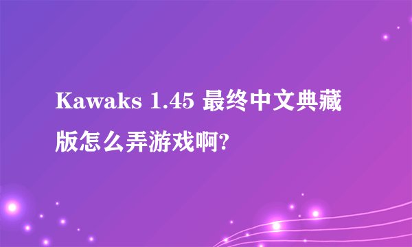 Kawaks 1.45 最终中文典藏版怎么弄游戏啊?
