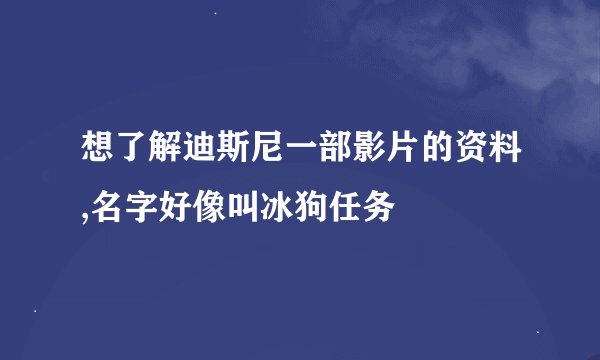 想了解迪斯尼一部影片的资料,名字好像叫冰狗任务