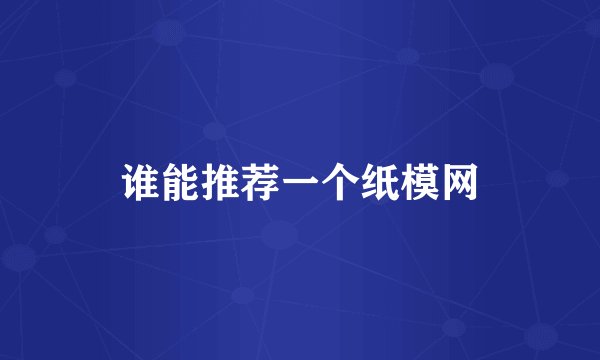谁能推荐一个纸模网