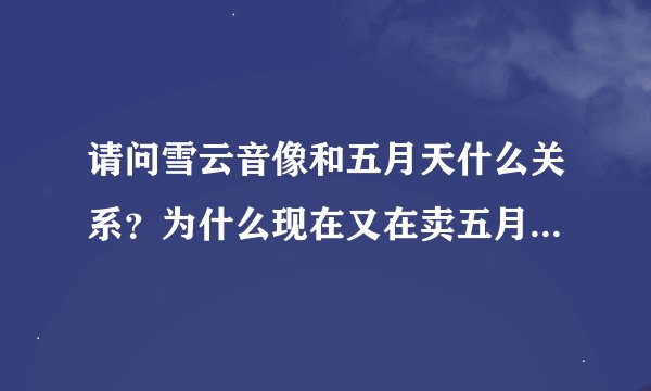 请问雪云音像和五月天什么关系？为什么现在又在卖五月天的公仔？还有，五月天跟相信音乐、必应什么关系？