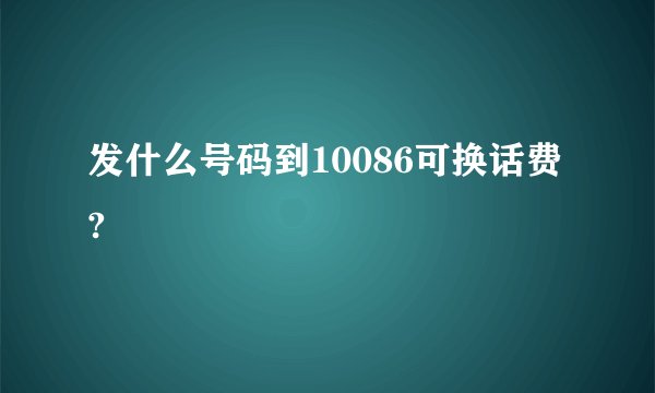 发什么号码到10086可换话费?