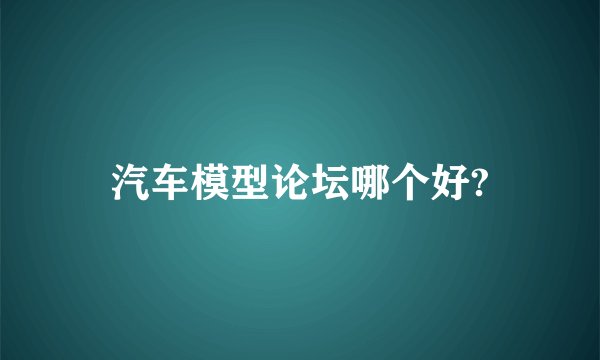汽车模型论坛哪个好?