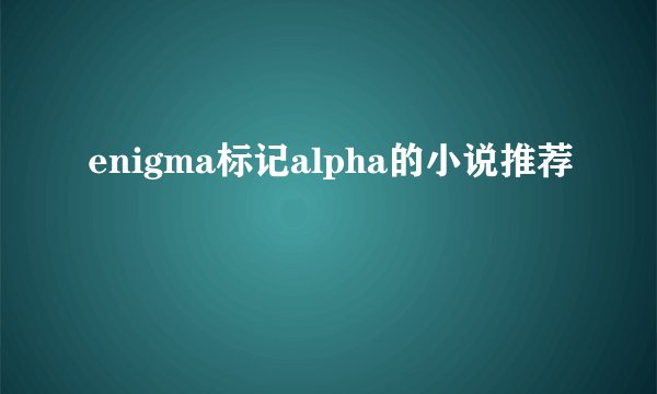 enigma标记alpha的小说推荐