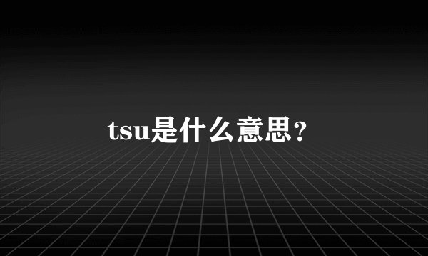 tsu是什么意思？