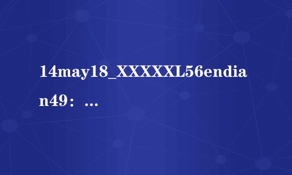 14may18_XXXXXL56endian49：引人入胜的内容与意义-14may18_XXXXXL56endian49内容与意义
