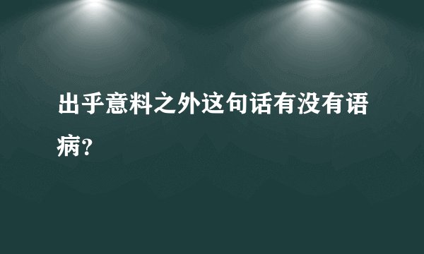 出乎意料之外这句话有没有语病?