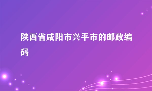 陕西省咸阳市兴平市的邮政编码