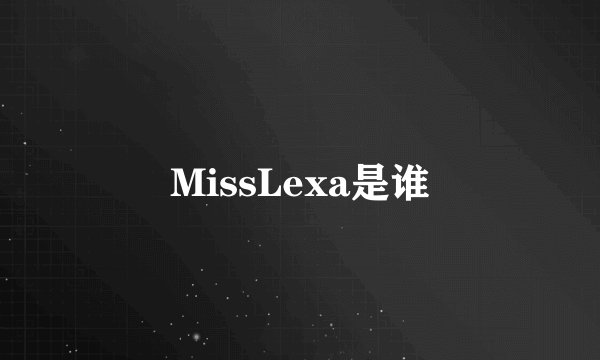 MissLexa是谁