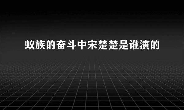 蚁族的奋斗中宋楚楚是谁演的